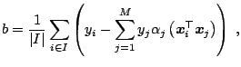 $\displaystyle b=\frac{1}{\vert I\vert}\sum_{i\in I} \left( y_i-\sum_{j=1}^M y_j\alpha_j \left({\boldsymbol{x}}_i^{\top}{\boldsymbol{x}}_j\right)\right)\;,$