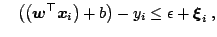 $\displaystyle \quad \left(\left(\boldsymbol{w}^{\top} {\boldsymbol{x}}_i\right)+b\right) - y_i \le \epsilon + {\boldsymbol{\xi}}_i\;,$