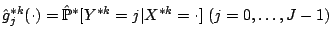 $ \hat{g}_{j}^{\ast k}(\cdot) =
{\hat{\mathbb{P}}}^{\ast}[Y^{\ast k}=j\vert X^{\ast k}=\cdot]\ (j=0,\ldots ,J-1)$
