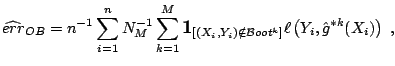 $\displaystyle \widehat{err}_{OB} = n^{-1} \sum_{i=1}^n N_M^{-1} \sum_{k=1}^M {\...
...) \notin \mathcal{B}oot^k\right]} \ell\left(Y_i,\hat{g}^{\ast k}(X_i)\right)\;,$