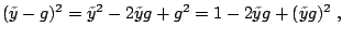 $\displaystyle (\tilde{y} - g)^2 = \tilde{y}^2 - 2 \tilde{y} g + g^2 = 1 - 2 \tilde{y}g + (\tilde{y}g)^2\;,$