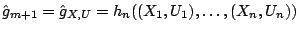 $ \hat{g}_{m+1} = \hat{g}_{X,U} = h_n((X_1,U_1),\ldots
,(X_n,U_n))$