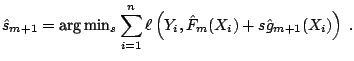 $\displaystyle \hat{s}_{m+1} = \mathop{\text{arg}}\mathop{\text{min}}\nolimits_s \sum_{i=1}^n \ell\left(Y_i,\hat{F}_m(X_i) + s \hat{g}_{m+1}(X_i)\right)\;.$