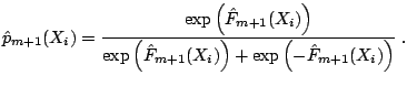 $\displaystyle \hat{p}_{m+1}(X_i) = \frac{\exp\left(\hat{F}_{m+1}(X_i)\right)}{\exp\left(\hat{F}_{m+1}(X_i)\right) + \exp\left(-\hat{F}_{m+1}(X_i)\right)}\;.$