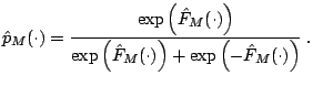 $\displaystyle \hat{p}_M(\cdot) = \frac{\exp\left(\hat{F}_{M}(\cdot)\right)}{\exp\left(\hat{F}_{M}(\cdot)\right) + \exp\left(-\hat{F}_{M}(\cdot)\right)}\;.$