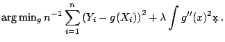 $\displaystyle \mathop{\text{arg}}\mathop{\text{min}}\nolimits_g n^{-1} \sum_{i=1}^n \left(Y_i - g(X_i)\right)^2 + \lambda \int g''(x)^2 \d x\;.$
