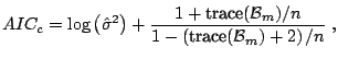 $\displaystyle AIC_c = \log\left(\hat{\sigma}^2\right) + \frac{1 + \text{trace}(\mathcal{B}_m)/n}{1 - \left(\text{trace}(\mathcal{B}_m) + 2\right)/n}\;,$