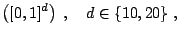 $\displaystyle \left([0,1]^d\right)\;,\quad d \in \{10,20\}\;,$