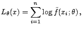 $\displaystyle L_{\theta}(x) = \sum_{i=1}^n \log \tilde{f}(x_i; \theta)\,,$