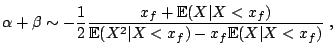 $\displaystyle \alpha+\beta \sim -\frac12 \frac{x_{f} + \mathbb{E}(X\vert X<x_{f})}{\mathbb{E}(X^2\vert X<x_{f}) - x_{f}\mathbb{E}(X\vert X<x_{f})}\;,$