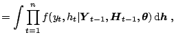 $\displaystyle = \int \prod_{t=1}^n
 f(y_t,h_t\vert\boldsymbol{Y}_{t-1},\boldsymbol{H}_{t-1},\boldsymbol{\theta}) \, {\mathrm{d}}\boldsymbol{h}\;,{}$