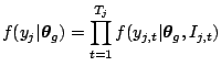 $\displaystyle f(y_j\vert\boldsymbol{\theta}_g) = \prod_{t=1}^{T_j} f(y_{j,t}\vert\boldsymbol{\theta}_g,I_{j,t})$