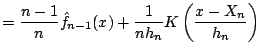 $\displaystyle = \frac{n-1}{n}\hat{f}_{n-1}(x)+ \frac{1}{nh_n}K\left(\frac{x-X_n}{h_n}\right)$