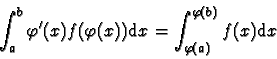 \begin{displaymath}\int_{a}^{b} \varphi'(x) f(\varphi(x)) \mathrm{d}x = \int_{\varphi(a)}^{\varphi(b)} f(x) \mathrm{d}x \end{displaymath}