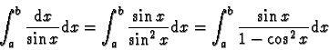 \begin{displaymath}\int_{a}^{b} \frac{\mathrm{d}x}{\sin x} \mathrm{d}x = \int_{a...
...hrm{d}x \\
=\int_{a}^{b} \frac{\sin x}{1-\cos^2 x} \mathrm{d}x\end{displaymath}