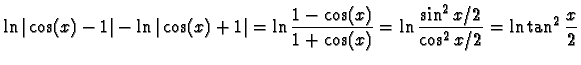 $\ln \vert\cos (x)-1\vert - \ln \vert\cos (x)+1\vert = \displaystyle{\ln \frac{1...
...}{1 + \cos (x)}
=\ln \frac{\sin^2 x/2}{\cos^2 x/2}
= \ln \tan^2 \frac{x}{2} }$