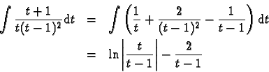 \begin{eqnarray*}
\int \frac{t+1}{t(t-1)^2} \mathrm{d}t &= &\int \left( \frac{1}...
...\
&=& \ln \left\vert \frac{t}{t-1} \right\vert - \frac{2}{t-1}
\end{eqnarray*}