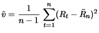 $\displaystyle \hat{v} = \frac{1}{n-1} \, \sum^ n_{t=1} (R_t - \bar{R}_n)^ 2 $