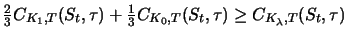 $\displaystyle \textstyle\frac{2}{3} C_{K_1,T}(S_t,\tau) + \textstyle\frac{1}{3} C_{K_0,T}(S_t,\tau) \ge C_{K_\lambda,T}(S_t,\tau)$