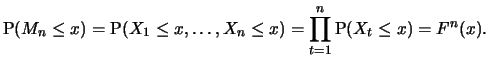 $\displaystyle \P(M_n \le x) = \P(X_1 \le x, \ldots, X_n \le x) = \prod_{t=1}^n \P(X_t \le x) = F^ n (x).$