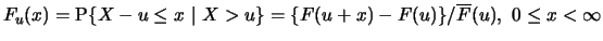 $ F_u (x) = \P\{ X - u \le x \ \vert \ X> u\} =
\{F(u+x) - F(u)\}/\overline{F} (u),\ 0 \le x < \infty$