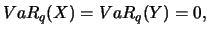 $\displaystyle VaR _q (X) = VaR _q (Y) = 0, \; \;$