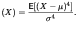 $\displaystyle (X) = \frac{\mathop{\text{\rm\sf E}}[(X-\mu)^4]}{\sigma^4}.
$