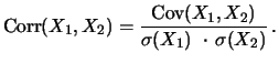$\displaystyle \mathop{\text{\rm Corr}}(X_1, X_2) = {\displaystyle
\frac{\mathop{\text{\rm Cov}}(X_1, X_2)}{\sigma (X_1)\ \cdot \, \sigma (X_2) } \, }.$