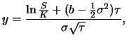 $\displaystyle y=\frac {\ln\frac SK +(b-\frac {1}{2}\sigma^2)\tau}{\sigma\sqrt {\tau}},$