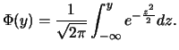 $\displaystyle \Phi(y)=\frac 1{\sqrt {2\pi}}\int_{-\infty}^ye^{-\frac {z^2} 2}dz .$