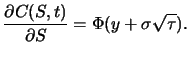 $\displaystyle \frac{\partial C(S,t)}{\partial S}=\Phi (y+\sigma \sqrt{\tau}) .$