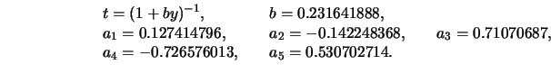 \begin{displaymath}
\begin{array}{lll}
\displaystyle t=(1+by)^{-1},\quad &b=0.23...
...70687,\\
a_4=-0.726576013,\quad &a_5=0.530702714.&
\end{array}\end{displaymath}