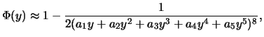 $\displaystyle \Phi (y)\approx 1-\frac 1{2(a_1y+a_2y^2+a_3y^3+a_4y^4+a_5y^5)^8}
,$