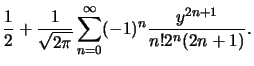 $\displaystyle \frac 12+\frac 1{\sqrt {2\pi}}\sum_{n=0}^{\infty}(-1)^n\frac {y^{
2n+1}}{n!2^n(2n+1)}.$