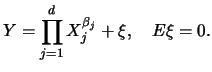 $\displaystyle Y = \prod_{j=1}^d X_j^{\beta_j} + \xi, \quad E\xi=0.$