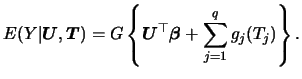 $\displaystyle E (Y\vert{\boldsymbol{U}},{\boldsymbol{T}}) = G \left\{ {\boldsymbol{U}}^\top {\boldsymbol{\beta}}+ \sum_{j=1}^q g_{j}(T_{j})
\right\}. $