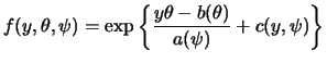$\displaystyle f(y,\theta,\psi) = \exp\left\{\frac{y\theta-b(\theta)}{a(\psi)} + c(y,\psi)\right\}$
