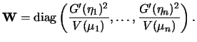 $\displaystyle {\mathbf{W}}= \mathop{\hbox{diag}}\left( \frac{G'(\eta_1)^2}{V(\mu_1)},\ldots,
\frac{G'(\eta_n)^2}{V(\mu_n)}\right).$