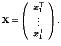 $\displaystyle {\mathbf{X}}= \left(\begin{array}{c}{\boldsymbol{x}}_1^\top \\ \vdots\\
{\boldsymbol{x}}_1^\top \end{array} \right).$