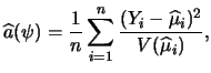 $\displaystyle \widehat{a}(\psi) = \frac{1}{n} \sum\limits^n_{i=1} \frac{(Y_i - \widehat{\mu}_i)^2}{V(\widehat{\mu}_i)},$