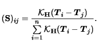 $\displaystyle ({\mathbf{S}})_{ij} = \frac{ {\mathcal{K}}_{{\mathbf{H}}} ({\bold...
..._{i=1}^n {\mathcal{K}}_{{\mathbf{H}}} ({\boldsymbol{T}}_i-{\boldsymbol{T}}_j)}.$