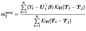 $\displaystyle {m}_j^{new} = \frac{\sum\limits_{i=1}^n (Y_i - {\boldsymbol{U}}_i...
...s_{i=1}^n {\mathcal{K}}_{{\mathbf{H}}} ({\boldsymbol{T}}_i-{\boldsymbol{T}}_j)}$