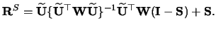 $\displaystyle \MR^S = \widetilde{\mathbf{U}}\{\widetilde{\mathbf{U}}^\top {\mat...
...tilde{\mathbf{U}}^\top {\mathbf{W}}({\mathbf{I}}- {\mathbf{S}}) + {\mathbf{S}}.$
