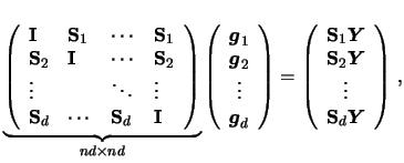 $\displaystyle {\underbrace{\left( \begin{array}{llll} {\mathbf{I}}& {\mathbf{S}...
...ldsymbol{Y}}\\ \vdots \\ {\mathbf{S}}_d{\boldsymbol{Y}} \end{array} \right) \,,$