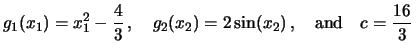 $\displaystyle g_1 (x_1) =x_1^2-\frac 43\,,\quad
g_2 (x_2)= 2 \sin (x_2)\,,\quad\textrm{and}\quad
c=\frac{16}{3}\,$