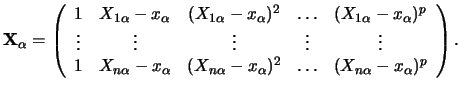 $\displaystyle {\mathbf{X}}_\alpha =\left( \begin{array}{ccccc}
1 & X_{1\alpha }...
...{n\alpha}-x_\alpha)^2
& \ldots & (X_{n\alpha}-x_\alpha)^p
\end{array}\right) . $