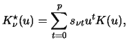 $\displaystyle K^\star_\nu (u) = \sum^p_{t=0} s_{\nu t} u^t K(u),$