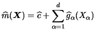 $\displaystyle \widehat{m}({\boldsymbol{X}}) = \widehat{c}+\sum^d_{\alpha=1}
\widehat{g}_\alpha (X_\alpha) $