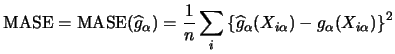 $\displaystyle \mase=\mase(\widehat{g}_\alpha)
=\frac 1n \sum_i \left\{\widehat{g}_\alpha(X_{i\alpha})-{g}_\alpha(X_{i\alpha})\right\}^2$