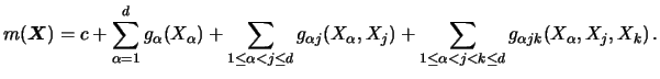 $\displaystyle m({\boldsymbol{X}})=c+\sum_{\alpha = 1}^d g_\alpha (X_\alpha )+\s...
...X_j) +
\sum_{1\leq \alpha < j <k \leq d} g_{\alpha jk}
(X_\alpha ,X_j, X_k)\,. $